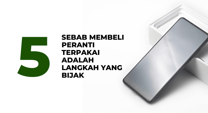 5 Sebab Membeli Peranti Terpakai Adalah Langkah Yang Bijak _CompAsia Malaysia