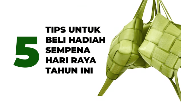 5 Tips Untuk Beli Hadiah Sempena Hari Raya Tahun Ini _CompAsia Malaysia