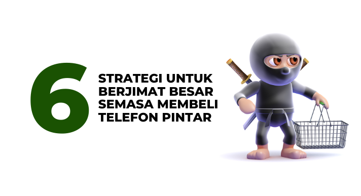 6 Strategi Untuk Berjimat Besar Semasa Membeli Telefon Pintar