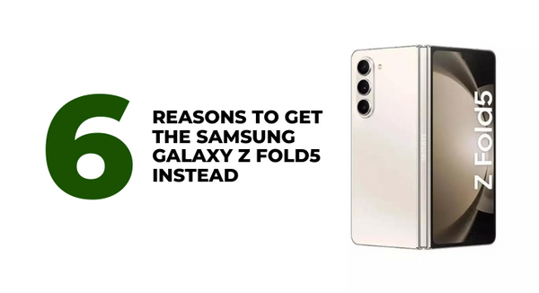 6 Reasons To Get the Samsung Galaxy Z Fold5 Instead