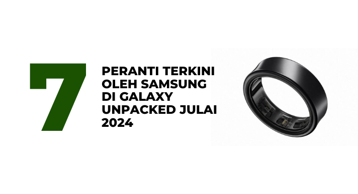 7 Peranti Terkini oleh Samsung di Galaxy Unpacked Julai 2024