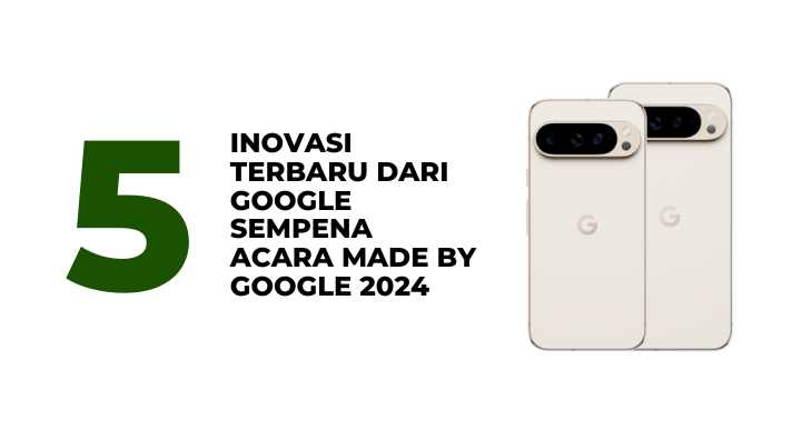 5 Inovasi Terbaru Dari Google Sempena Acara Made by Google 2024