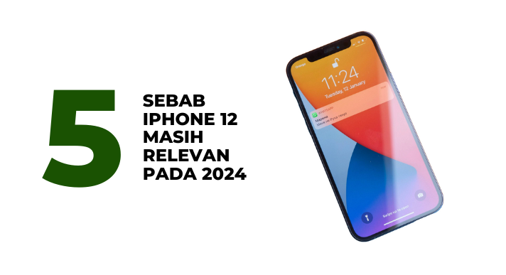 5 sebab iPhone 12 masih relevan pada 2024