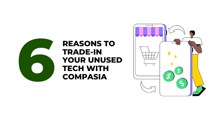 6 REASONS TO TRADE-IN YOUR UNUSED TECH WITH COMPASIA_CAM