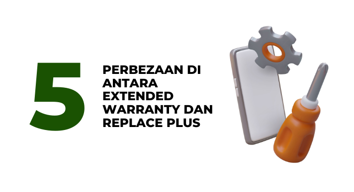 5 perbezaan di antara Extended Warranty dan Replace Plus