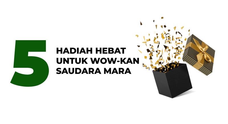 5 hadiah hebat untuk WOW-kan saudara mara